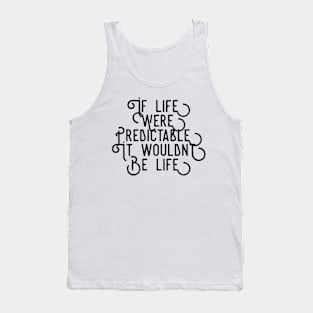 If Life Were Predictable it Wouldn't Be Life Tank Top